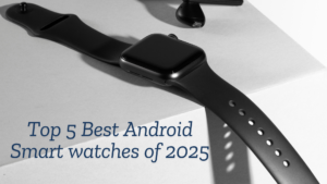 Top 5 Best Android Smart watches of 2025 – Ultimate Guide